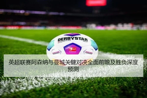 英超联赛阿森纳与曼城关键对决全面前瞻及胜负深度预测